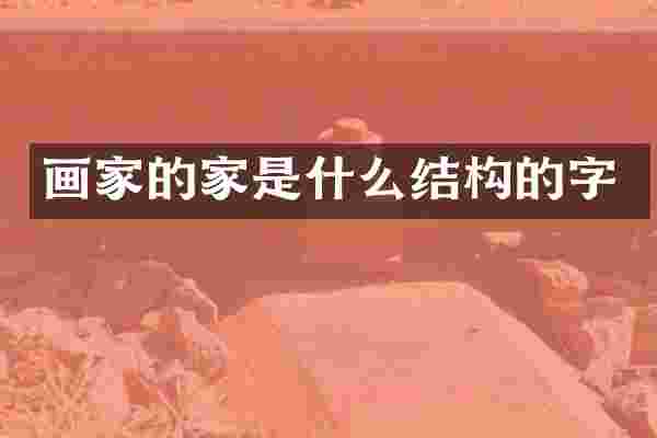 画家的家是什么结构的字