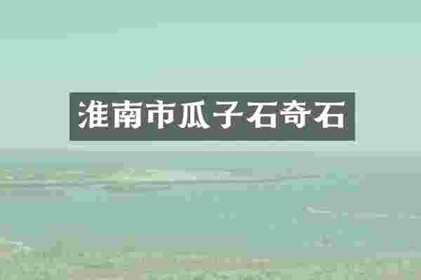 淮南市瓜子石奇石