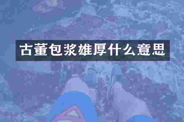 古董包浆雄厚什么意思