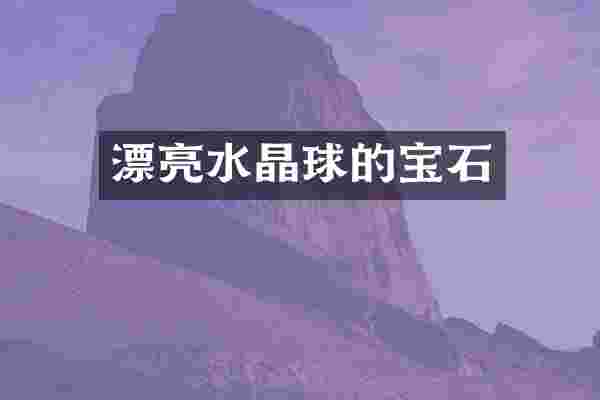 漂亮水晶球的宝石