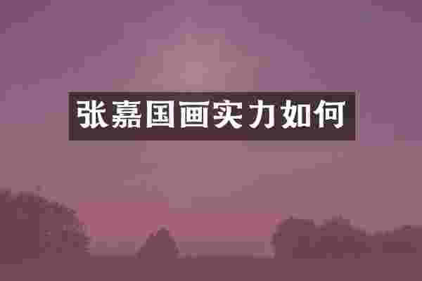 张嘉国画实力如何