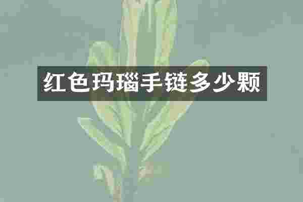 红色玛瑙手链多少颗