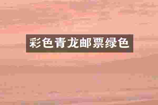 彩色青龙邮票绿色