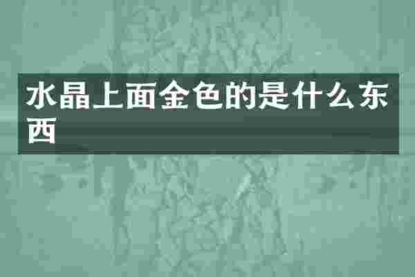 水晶上面金色的是什么东西