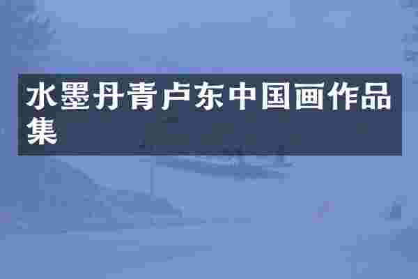 水墨丹青卢东中国画作品集