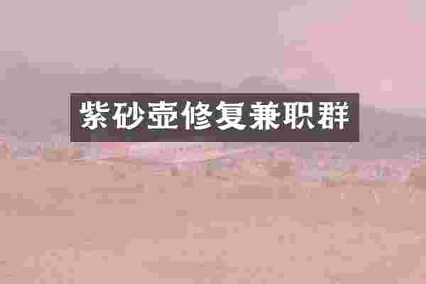 紫砂壶修复兼职群
