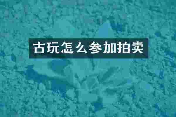 古玩怎么参加拍卖