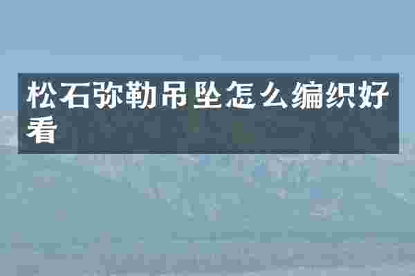 松石弥勒吊坠怎么编织好看