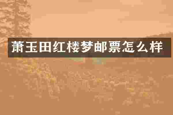 萧玉田红楼梦邮票怎么样