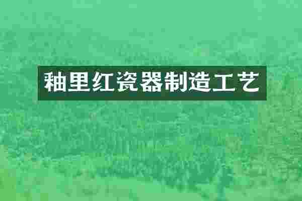 釉里红瓷器制造工艺