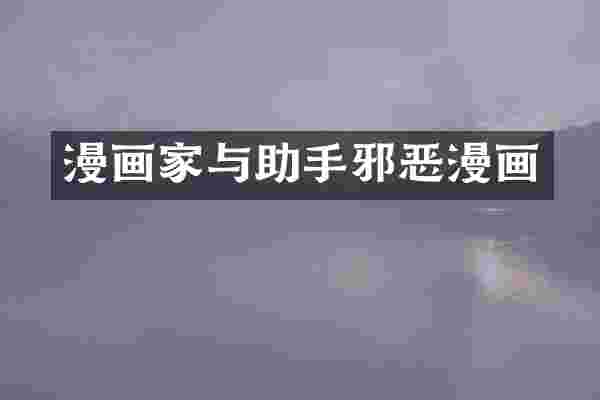 漫画家与助手邪恶漫画