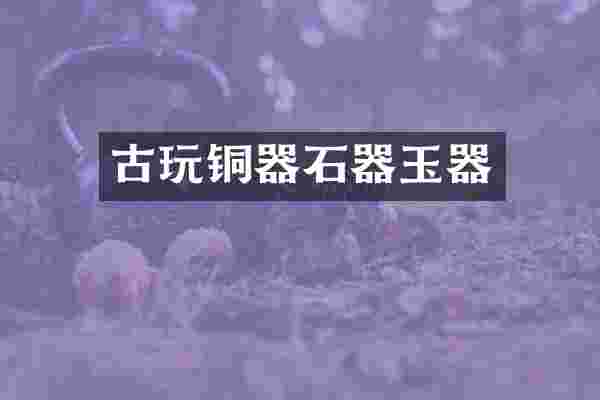 古玩铜器石器玉器