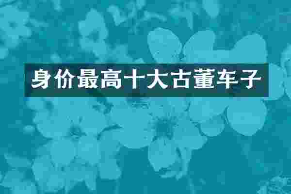 身价最高十大古董车子