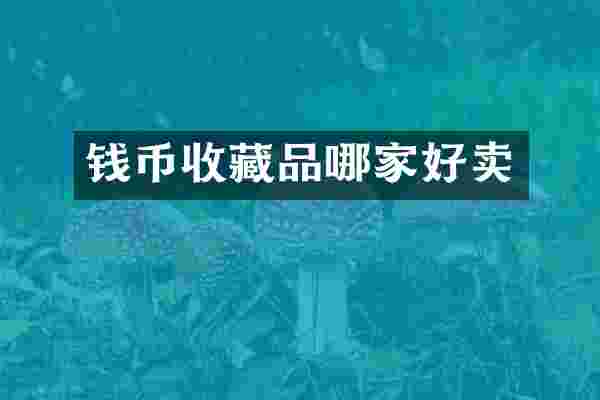 钱币收藏品哪家好卖