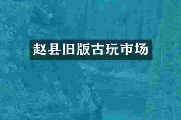 赵县旧版古玩市场