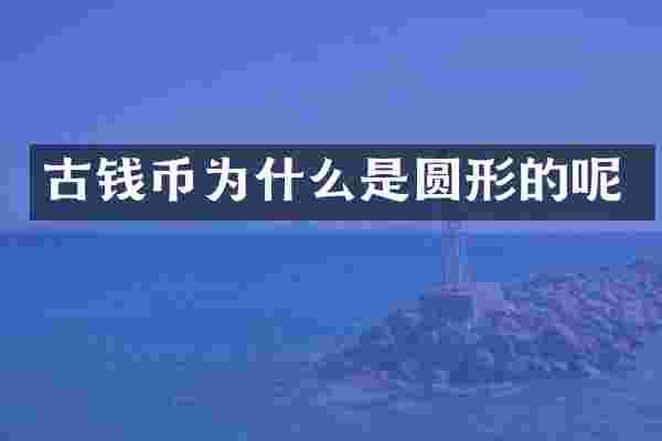 古钱币为什么是圆形的呢