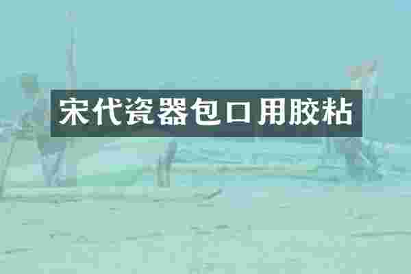 宋代瓷器包口用胶粘