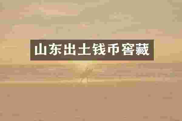山东出土钱币窖藏