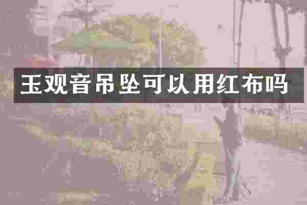 玉观音吊坠可以用红布吗