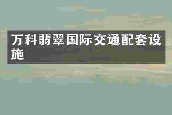 万科翡翠国际交通配套设施