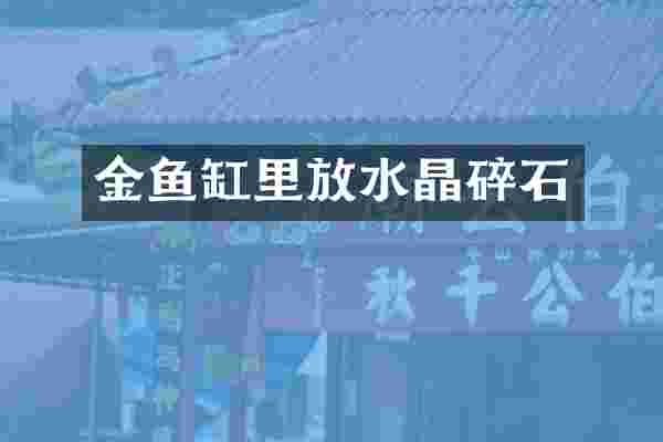 金鱼缸里放水晶碎石
