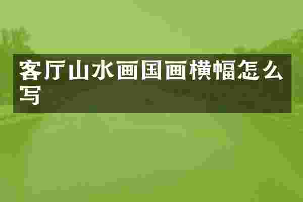 客厅山水画国画横幅怎么写