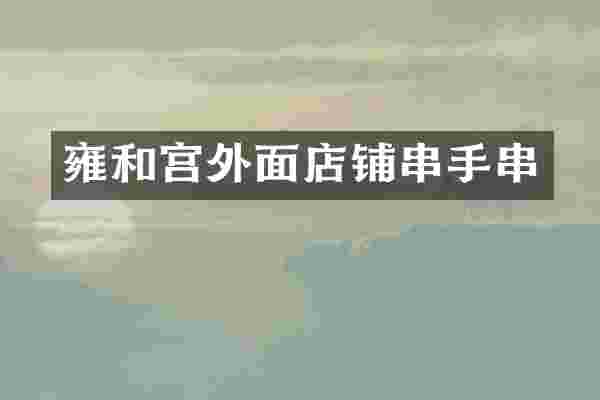 雍和宫外面店铺串手串