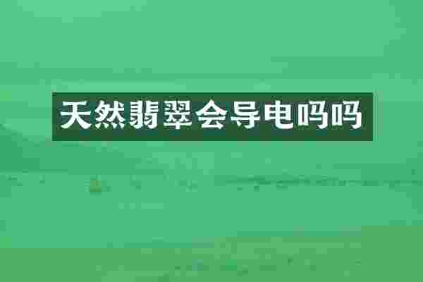 天然翡翠会导电吗吗