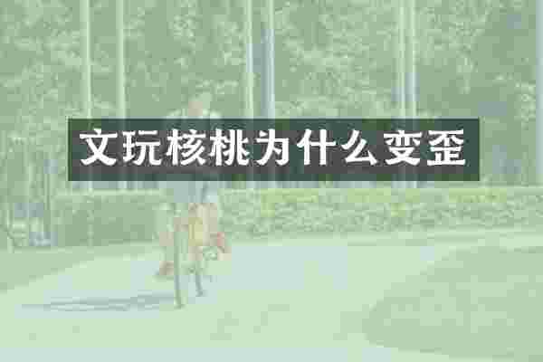 文玩核桃为什么变歪