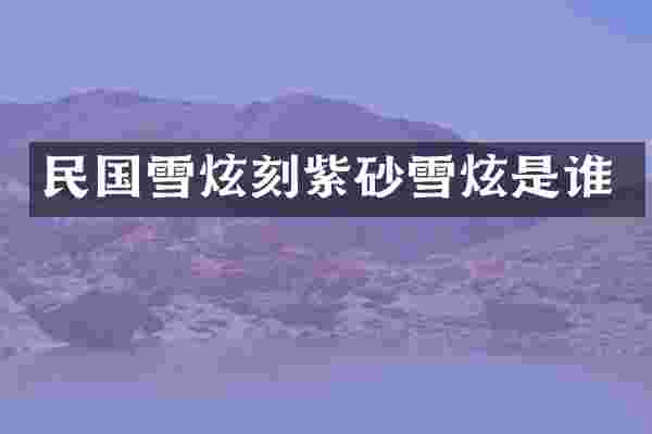 民国雪炫刻紫砂雪炫是谁