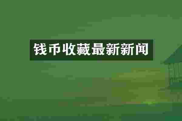 钱币收藏最新新闻