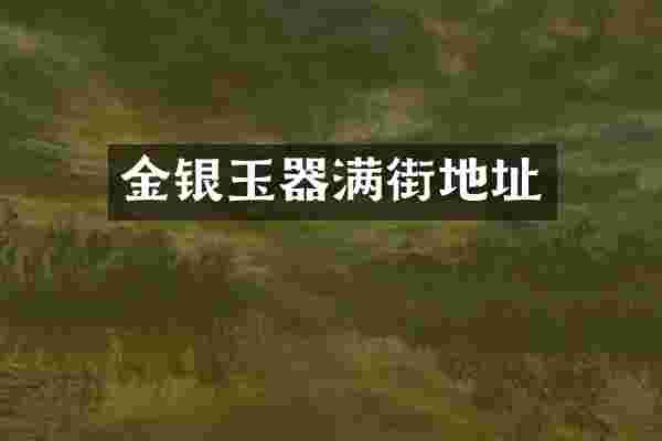 金银玉器满街地址
