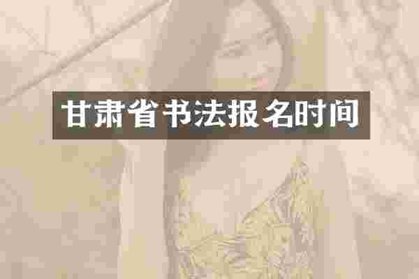 甘肃省书法报名时间