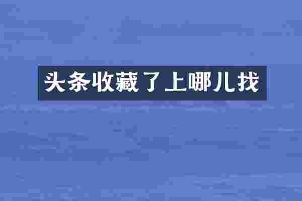 头条收藏了上哪儿找