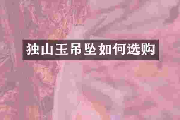 独山玉吊坠如何选购