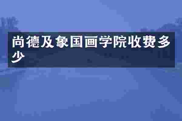 尚德及象国画学院收费多少