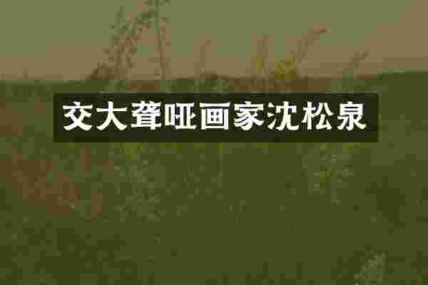 交大聋哑画家沈松泉