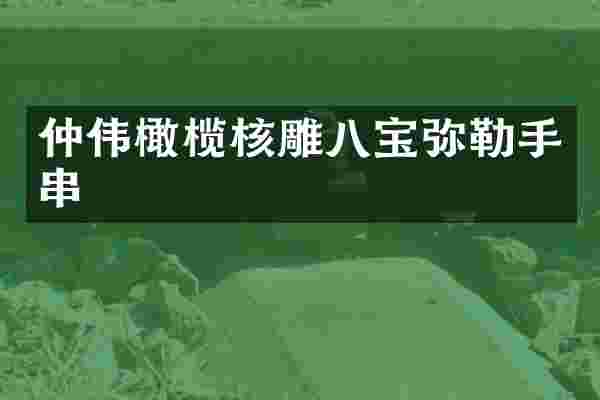 仲伟橄榄核雕八宝弥勒手串
