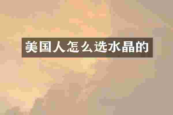 美国人怎么选水晶的