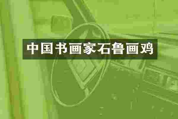 中国书画家石鲁画鸡