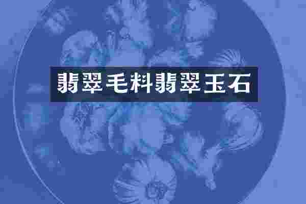 翡翠毛料翡翠玉石