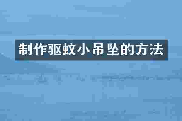 制作驱蚊小吊坠的方法