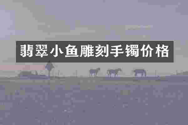翡翠小鱼雕刻手镯价格