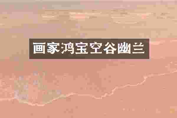 画家鸿宝空谷幽兰