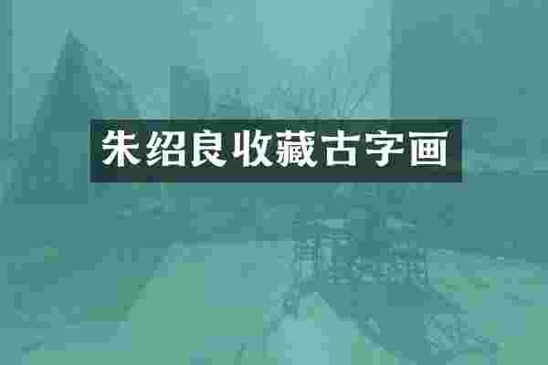 朱绍良收藏古字画