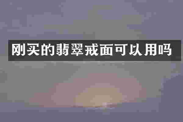 刚买的翡翠戒面可以用吗