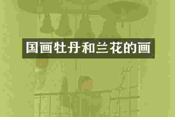 国画牡丹和兰花的画