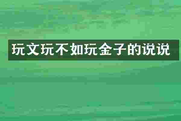 玩文玩不如玩金子的说说
