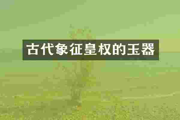 古代象征皇权的玉器