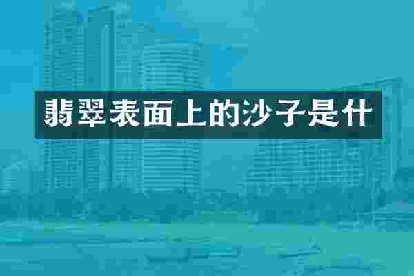 翡翠表面上的沙子是什